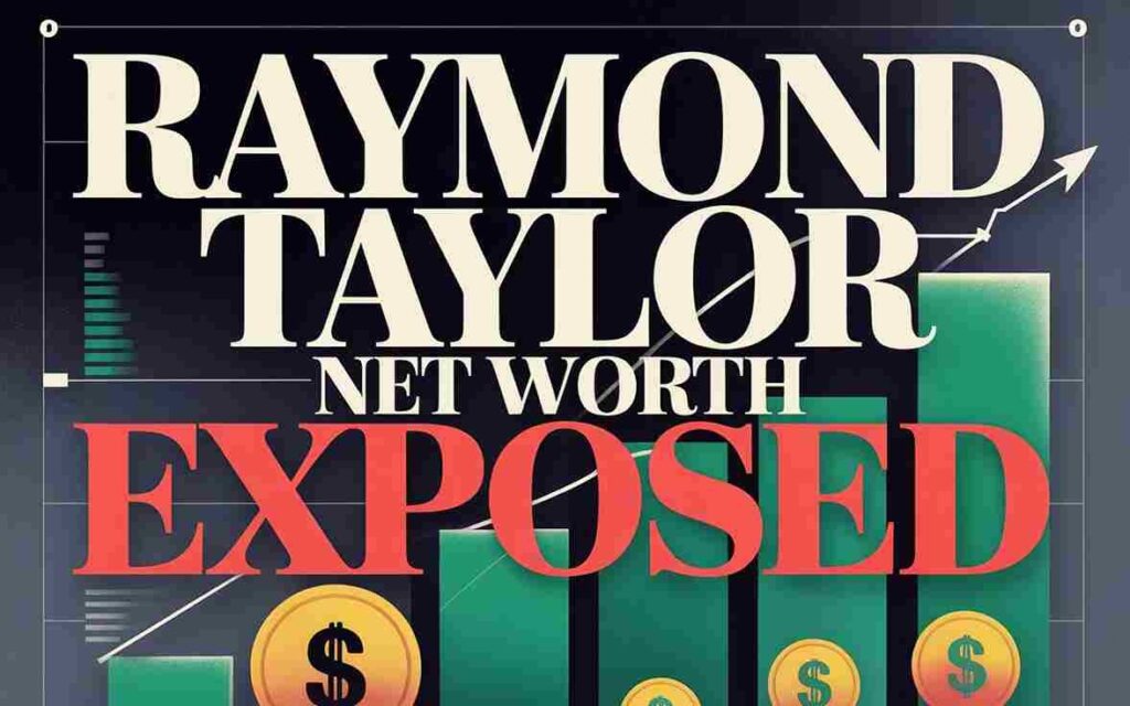 Raymond Taylor Net Worth Exposed
