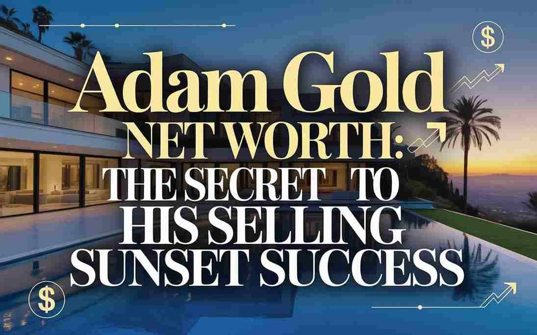 Adam Gold Net Worth: The Secret to His Selling Sunset Success
