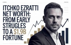 Itchko Ezratti Net Worth: From Early Struggles to a $1.9B Fortune