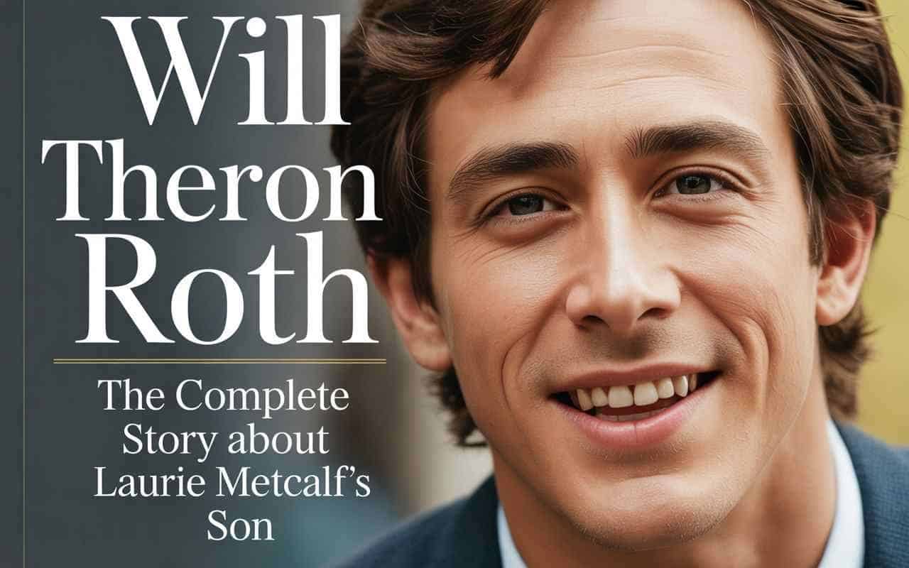 Will Theron Roth: The Complete Story About Laurie Metcalf’s Son